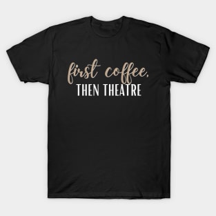 First Coffee, Then Theatre T-Shirt